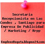 Secretaria Recepcionista en Las Condes , Santiago para Empresa De Publicidad / Marketing / Rrpp