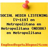 SOCIAL MEDIA LISTENING [V-119] en Metropolitana en Metropolitana (NO386) en Metropolitana
