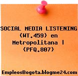 SOCIAL MEDIA LISTENING (WT.459) en Metropolitana | (PFQ.807)