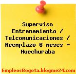 Superviso Entrenamiento / Telcomunicaciones / Reemplazo 6 meses – Huechuraba
