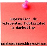 Supervisor de Televentas – Publicidad y Marketing