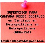 SUPERVISOR PARA CAMPAÑA REDES SOCIALES en Santiago en Metropolitana en Metropolitana (NDG-124)