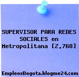 SUPERVISOR PARA REDES SOCIALES en Metropolitana [Z.768]