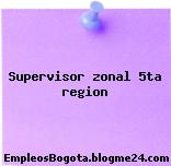 Supervisor zonal 5ta region