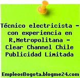 Técnico electricista – con experiencia en R.Metropolitana – Clear Channel Chile Publicidad Limitada