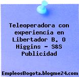 Teleoperadora con experiencia en Libertador B. O Higgins – S&S Publicidad