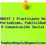 UD23] | Practicante De Periodismo, Publicidad O Comunicación Social