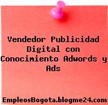 Vendedor Publicidad Digital con Conocimiento Adwords y Ads