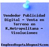 Vendedor Publicidad Digital – Venta en Terreno en R.Metropolitana – Visoluciones