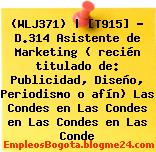 (WLJ371) | [T915] – D.314 Asistente de Marketing ( recién titulado de: Publicidad, Diseño, Periodismo o afín) Las Condes en Las Condes en Las Condes en Las Conde