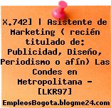 X.742] | Asistente de Marketing ( recién titulado de: Publicidad, Diseño, Periodismo o afín) Las Condes en Metropolitana – [LKR97]