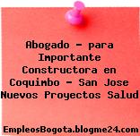 Abogado – para Importante Constructora en Coquimbo – San Jose Nuevos Proyectos Salud