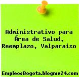 Administrativo para Área de Salud. Reemplazo. Valparaiso