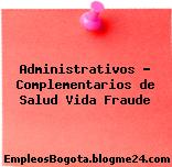 Administrativos – Complementarios de Salud Vida Fraude