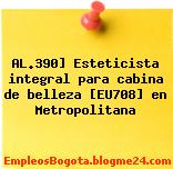 AL.390] Esteticista integral para cabina de belleza [EU708] en Metropolitana
