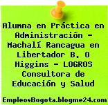 Alumna en Práctica en Administración – Machalí Rancagua en Libertador B. O Higgins – LOGROS Consultora de Educación y Salud