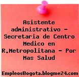 Asistente administrativo – Secretaria de Centro Medico en R.Metropolitana – Por Mas Salud