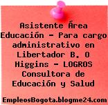 Asistente Área Educación – Para cargo administrativo en Libertador B. O Higgins – LOGROS Consultora de Educación y Salud