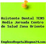 Asistente Dental TENS Media Jornada Centro de Salud Zona Oriente