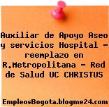 Auxiliar de Apoyo Aseo y servicios Hospital – reemplazo en R.Metropolitana – Red de Salud UC CHRISTUS