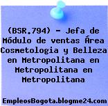 (BSR.794) – Jefa de Módulo de ventas Área Cosmetologia y Belleza en Metropolitana en Metropolitana en Metropolitana