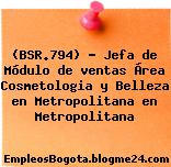 (BSR.794) – Jefa de Módulo de ventas Área Cosmetologia y Belleza en Metropolitana en Metropolitana