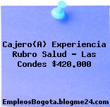 Cajero(A) Experiencia Rubro Salud – Las Condes $420.000