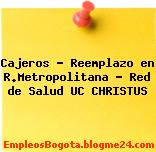 Cajeros – Reemplazo en R.Metropolitana – Red de Salud UC CHRISTUS