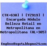 CTK-630] | [YZ919] | Encargada Módulo Belleza Retail en Metropolitana en Metropolitana (AL-305)