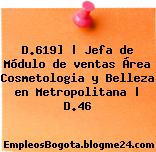D.619] | Jefa de Módulo de ventas Área Cosmetologia y Belleza en Metropolitana | D.46