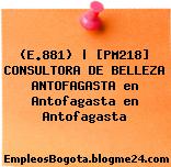 (E.881) | [PM218] CONSULTORA DE BELLEZA ANTOFAGASTA en Antofagasta en Antofagasta