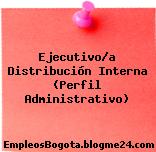 Ejecutivo/a Distribución Interna (Perfil Administrativo)