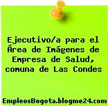 Ejecutivo/a para el Área de Imágenes de Empresa de Salud, comuna de Las Condes