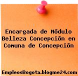 Encargada de Módulo Belleza Concepción en Comuna de Concepción