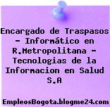 Encargado de Traspasos – Informático en R.Metropolitana – Tecnologias de la Informacion en Salud S.A