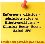 Enfermera clínica y administrativa en R.Metropolitana – Clinica Hogar Buena Salud SPA