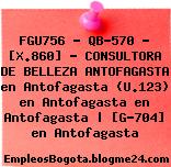 FGU756 – QB-570 – [X.860] – CONSULTORA DE BELLEZA ANTOFAGASTA en Antofagasta (U.123) en Antofagasta en Antofagasta | [G-704] en Antofagasta