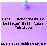 H451 | Vendedoras De Belleza/ Mall Plaza Tobalaba