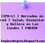 (IPM-1) | Mercadeo en red | Salud, Bienestar y Belleza en Las Condes | FWD420