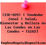 (ISE-925) | Vendedor Zonal | Salud, Bienestar y Belleza en Las Condes en Las Condes – [G162]