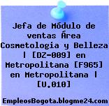 Jefa de Módulo de ventas Área Cosmetologia y Belleza | [DZ-009] en Metropolitana [F965] en Metropolitana | [U.010]
