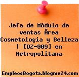 Jefa de Módulo de ventas Área Cosmetologia y Belleza | [DZ-009] en Metropolitana