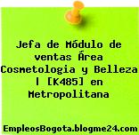 Jefa de Módulo de ventas Área Cosmetologia y Belleza | [K485] en Metropolitana