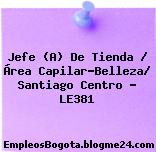 Jefe (A) De Tienda / Área Capilar-Belleza/ Santiago Centro – LE381