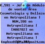 K.591 – Jefa de Módulo de ventas Área Cosmetologia y Belleza en Metropolitana | NUW.398 en Metropolitana | [WAO782] en Metropolitana en Metropolitana | TOM.187