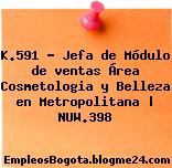 K.591 – Jefa de Módulo de ventas Área Cosmetologia y Belleza en Metropolitana | NUW.398