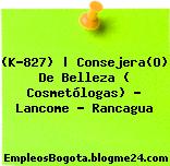 (K-827) | Consejera(O) De Belleza ( Cosmetólogas) – Lancome – Rancagua