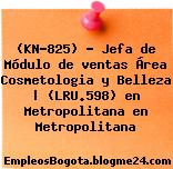 (KN-825) – Jefa de Módulo de ventas Área Cosmetologia y Belleza | (LRU.598) en Metropolitana en Metropolitana