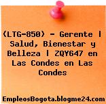 (LTG-850) – Gerente | Salud, Bienestar y Belleza | ZQY647 en Las Condes en Las Condes