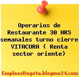Operarios de Restaurante 30 HRS semanales turno cierre VITACURA ( Renta sector oriente)